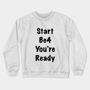 Start before you are ready Crewneck Sweatshirt